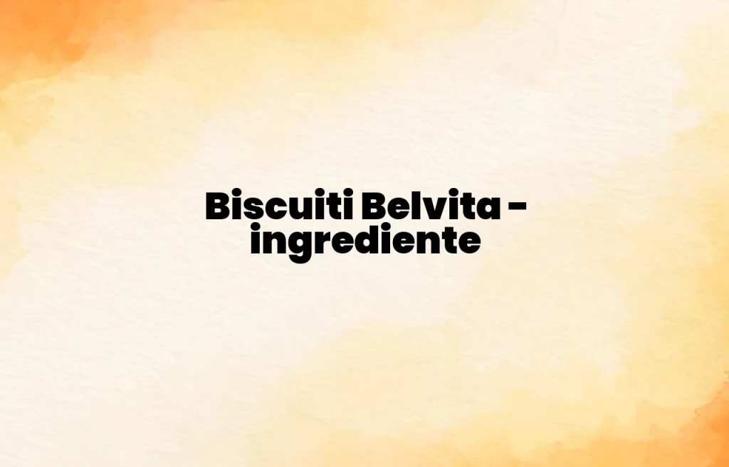 biscuiti belvita ingrediente