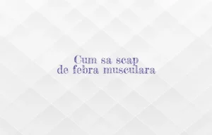 cum sa scap de febra musculara